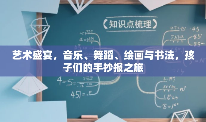 艺术盛宴,音乐、舞蹈、绘画与书法,孩子们的手抄报之旅 艺术盛宴,音乐、舞蹈、绘画与书法,孩子们的手抄报之旅