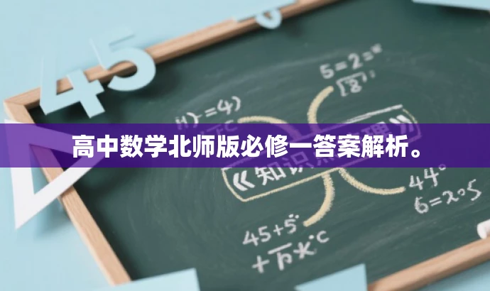 高中数学北师版必修一答案解析。 高中数学北师版必修一答案解析。