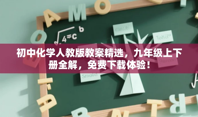 初中化学人教版教案精选,九年级上下册全解,免费下载体验! 初中化学人教版教案精选,九年级上下册全解,免费下载体验!