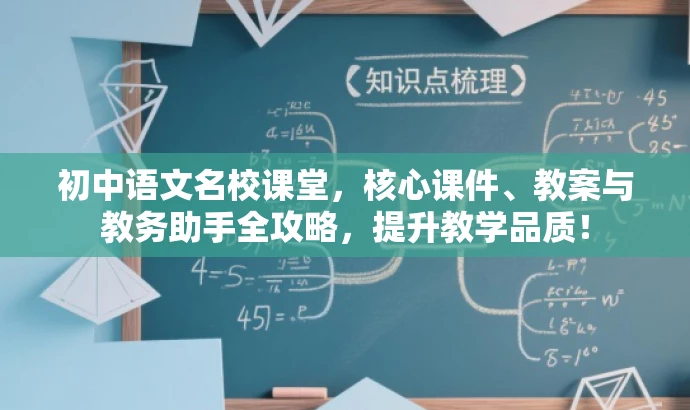 初中语文名校课堂,核心课件、教案与教务助手全攻略,提升教学品质! 初中语文名校课堂,核心课件、教案与教务助手全攻略,提升教学品质!