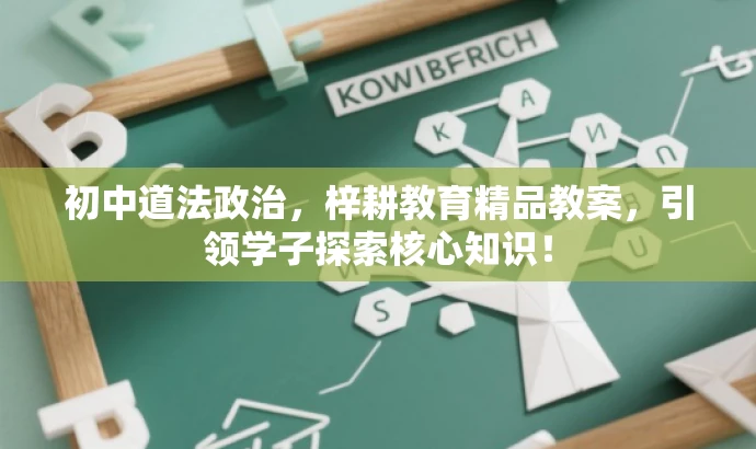 初中道法政治,梓耕教育精品教案,引领学子探索核心知识! 初中道法政治,梓耕教育精品教案,引领学子探索核心知识!