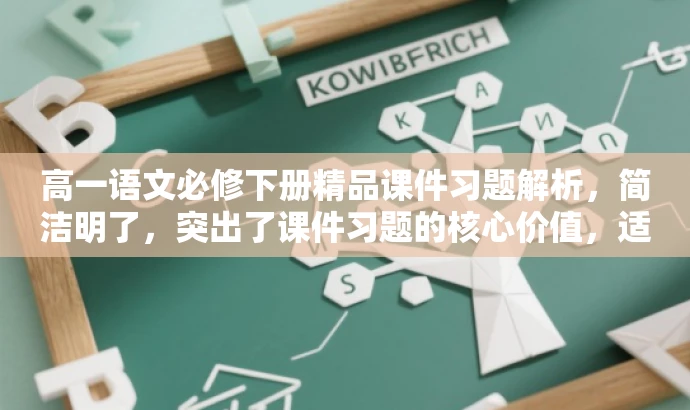 高一语文必修下册精品课件习题解析,简洁明了,突出了课件习题的核心价值,适合目标人群的需求,语言有吸引力。 高一语文必修下册精品课件习题解析,简洁明了,突出了课件习题的核心价值,适合目标人群的需求,语言有吸引力。