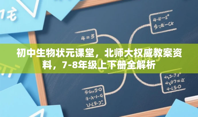 初中生物状元课堂,北师大权威教案资料,7-8年级上下册全解析 初中生物状元课堂,北师大权威教案资料,7-8年级上下册全解析