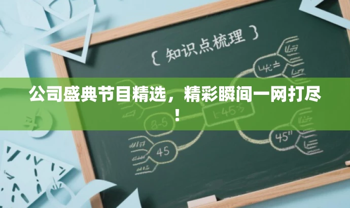 公司盛典节目精选,精彩瞬间一网打尽! 公司盛典节目精选,精彩瞬间一网打尽!