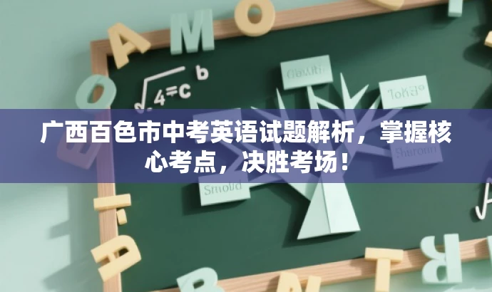 广西百色市中考英语试题解析,掌握核心考点,决胜考场! 广西百色市中考英语试题解析,掌握核心考点,决胜考场!