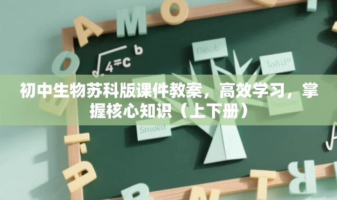 初中生物苏科版课件教案,高效学习,掌握核心知识(上下册) 初中生物苏科版课件教案,高效学习,掌握核心知识(上下册)