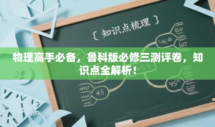 物理高手必备,鲁科版必修三测评卷,知识点全解析! 物理高手必备,鲁科版必修三测评卷,知识点全解析!
