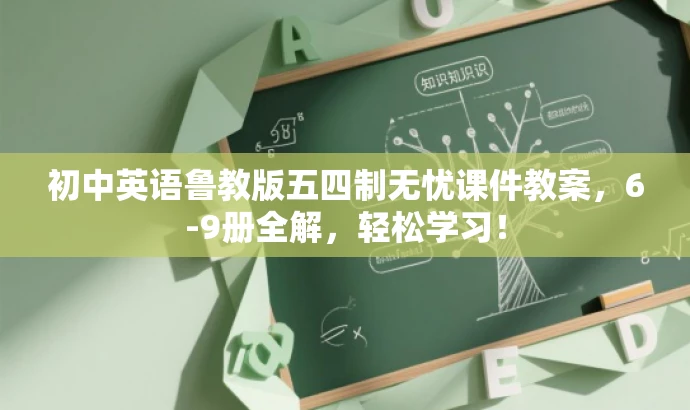 初中英语鲁教版五四制无忧课件教案,6-9册全解,轻松学习! 初中英语鲁教版五四制无忧课件教案,6-9册全解,轻松学习!