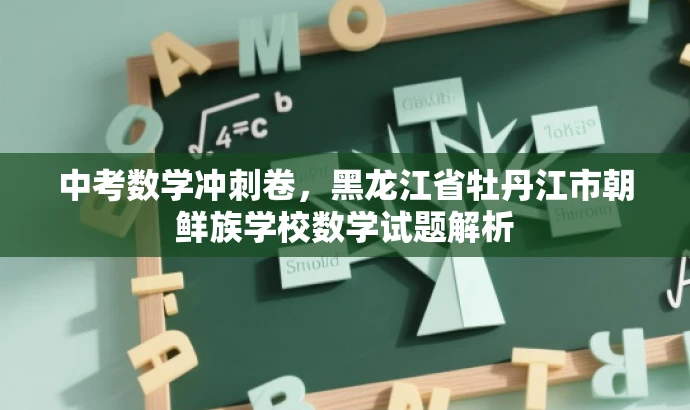 中考数学冲刺卷,黑龙江省牡丹江市朝鲜族学校数学试题解析 中考数学冲刺卷,黑龙江省牡丹江市朝鲜族学校数学试题解析