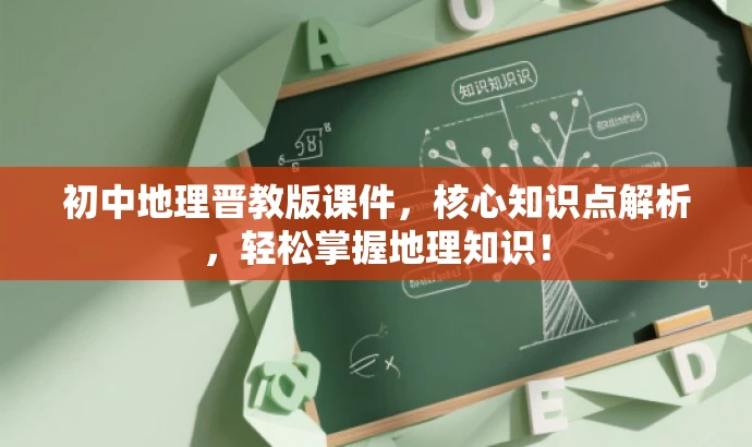 初中地理晋教版课件,核心知识点解析,轻松掌握地理知识! 初中地理晋教版课件,核心知识点解析,轻松掌握地理知识!