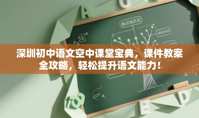 深圳初中语文空中课堂宝典,课件教案全攻略,轻松提升语文能力! 深圳初中语文空中课堂宝典,课件教案全攻略,轻松提升语文能力!