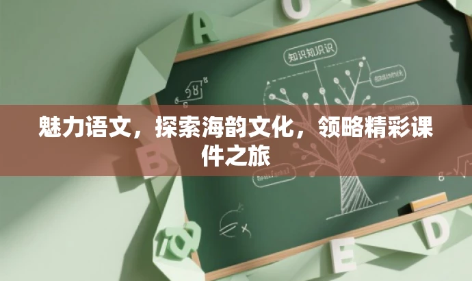 魅力语文,探索海韵文化,领略精彩课件之旅 魅力语文,探索海韵文化,领略精彩课件之旅