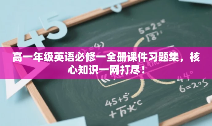 高一年级英语必修一全册课件习题集,核心知识一网打尽! 高一年级英语必修一全册课件习题集,核心知识一网打尽!