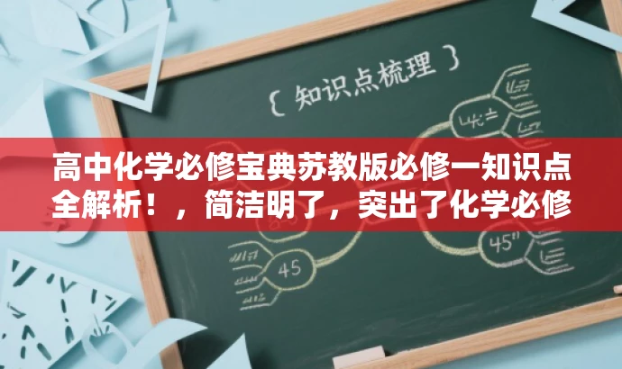 高中化学必修宝典苏教版必修一知识点全解析!,简洁明了,突出了化学必修一的核心价值,同时使用了宝典、全解析等词汇来吸引目标人群的注意力。 高中化学必修宝典苏教版必修一知识点全解析!,简洁明了,突出了化学必修一的核心价值,同时使用了宝典、全解析等词汇来吸引目标人群的注意力。
