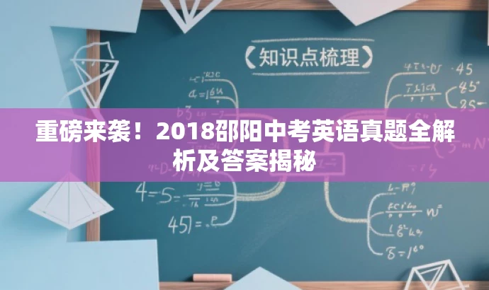 重磅来袭!2018邵阳中考英语真题全解析及答案揭秘 重磅来袭!2018邵阳中考英语真题全解析及答案揭秘