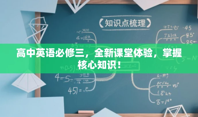 高中英语必修三,全新课堂体验,掌握核心知识! 高中英语必修三,全新课堂体验,掌握核心知识!