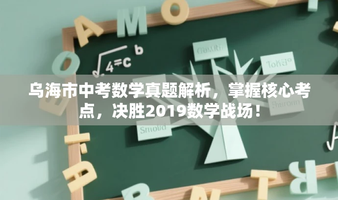 乌海市中考数学真题解析,掌握核心考点,决胜2019数学战场! 乌海市中考数学真题解析,掌握核心考点,决胜2019数学战场!