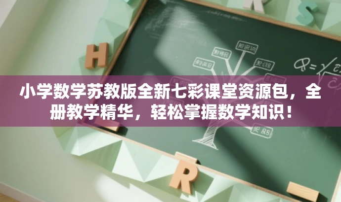 小学数学苏教版全新七彩课堂资源包,全册教学精华,轻松掌握数学知识! 小学数学苏教版全新七彩课堂资源包,全册教学精华,轻松掌握数学知识!