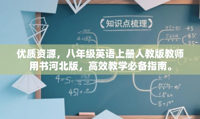 优质资源,八年级英语上册人教版教师用书河北版,高效教学必备指南。 优质资源,八年级英语上册人教版教师用书河北版,高效教学必备指南。