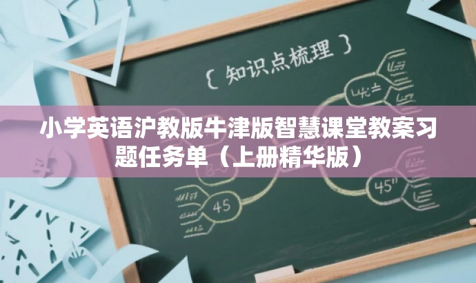 小学英语沪教版牛津版智慧课堂教案习题任务单(上册精华版) 小学英语沪教版牛津版智慧课堂教案习题任务单(上册精华版)