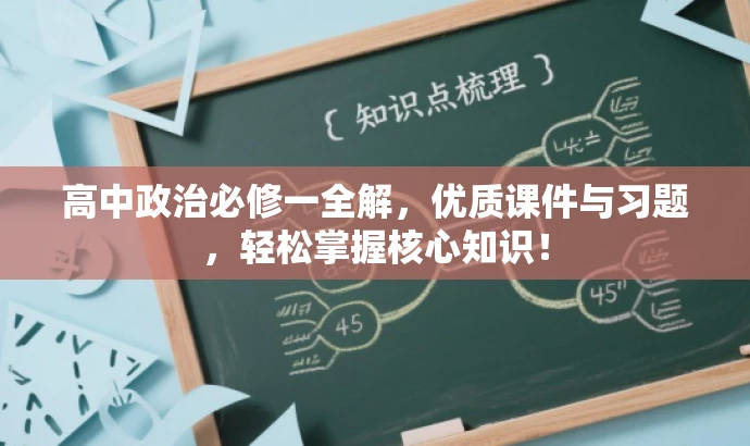 高中政治必修一全解,优质课件与习题,轻松掌握核心知识! 高中政治必修一全解,优质课件与习题,轻松掌握核心知识!