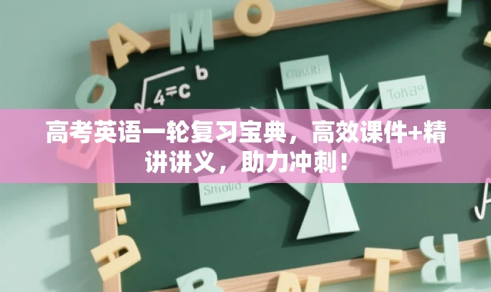 高考英语一轮复习宝典,高效课件+精讲讲义,助力冲刺! 高考英语一轮复习宝典,高效课件+精讲讲义,助力冲刺!