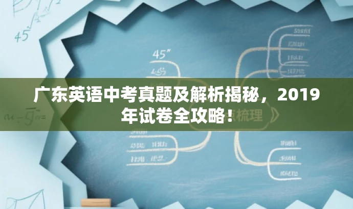 广东英语中考真题及解析揭秘,2019年试卷全攻略! 广东英语中考真题及解析揭秘,2019年试卷全攻略!