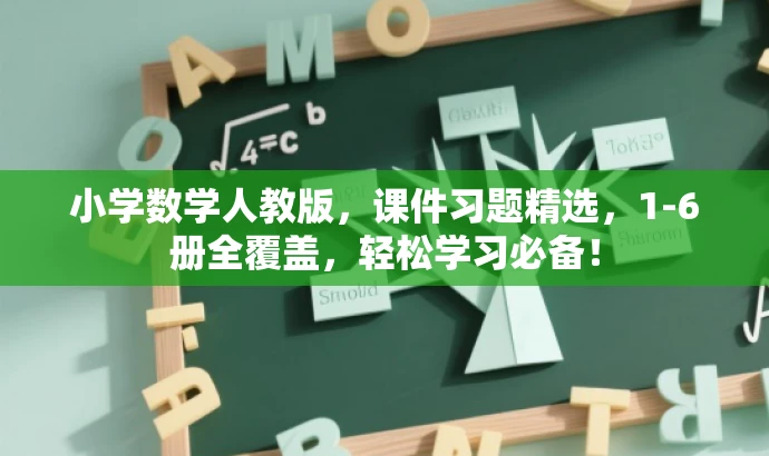 小学数学人教版,课件习题精选,1-6册全覆盖,轻松学习必备! 小学数学人教版,课件习题精选,1-6册全覆盖,轻松学习必备!