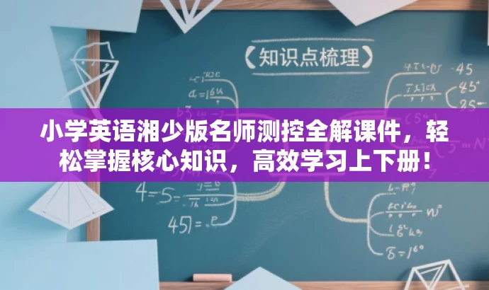 小学英语湘少版名师测控全解课件,轻松掌握核心知识,高效学习上下册! 小学英语湘少版名师测控全解课件,轻松掌握核心知识,高效学习上下册!