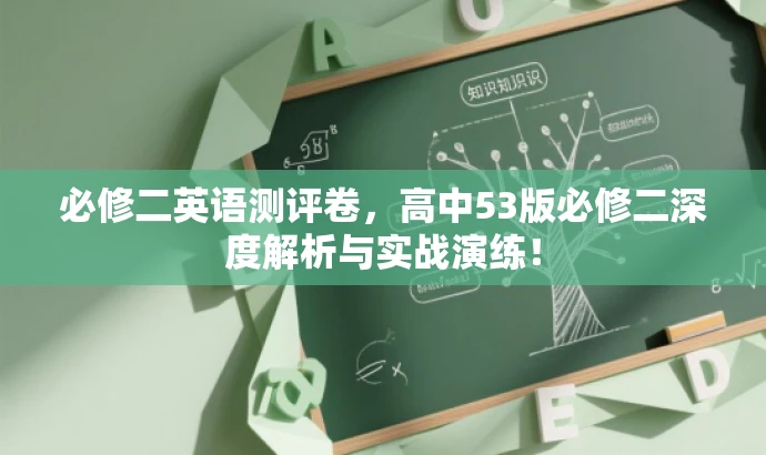 必修二英语测评卷,高中53版必修二深度解析与实战演练! 必修二英语测评卷,高中53版必修二深度解析与实战演练!