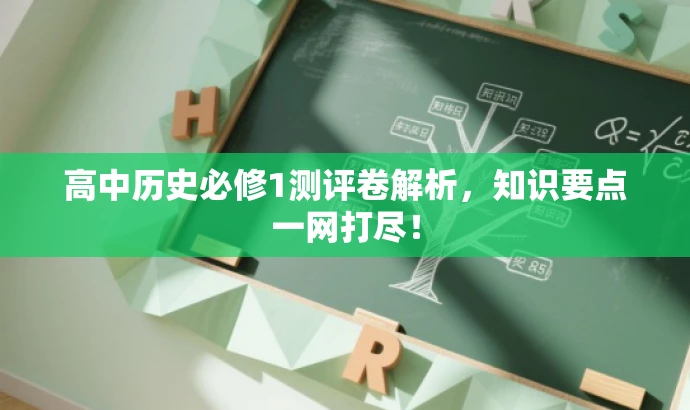 高中历史必修1测评卷解析,知识要点一网打尽! 高中历史必修1测评卷解析,知识要点一网打尽!