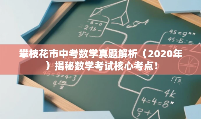 攀枝花市中考数学真题解析(2020年)揭秘数学考试核心考点! 攀枝花市中考数学真题解析(2020年)揭秘数学考试核心考点!