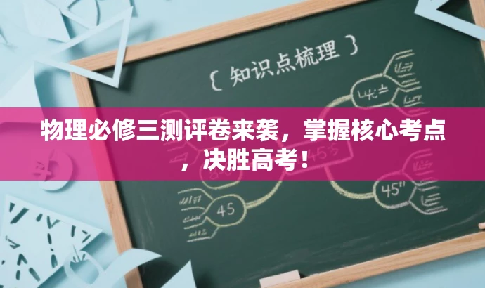 物理必修三测评卷来袭,掌握核心考点,决胜高考! 物理必修三测评卷来袭,掌握核心考点,决胜高考!