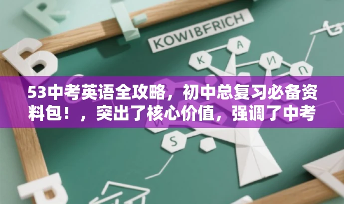 53中考英语全攻略,初中总复习必备资料包!,突出了核心价值,强调了中考英语复习的重要性,并使用具有吸引力的语言来吸引目标人群的注意力。 53中考英语全攻略,初中总复习必备资料包!,突出了核心价值,强调了中考英语复习的重要性,并使用具有吸引力的语言来吸引目标人群的注意力。