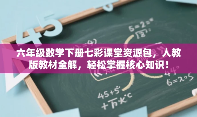 六年级数学下册七彩课堂资源包，人教版教材全解，轻松掌握核心知识！