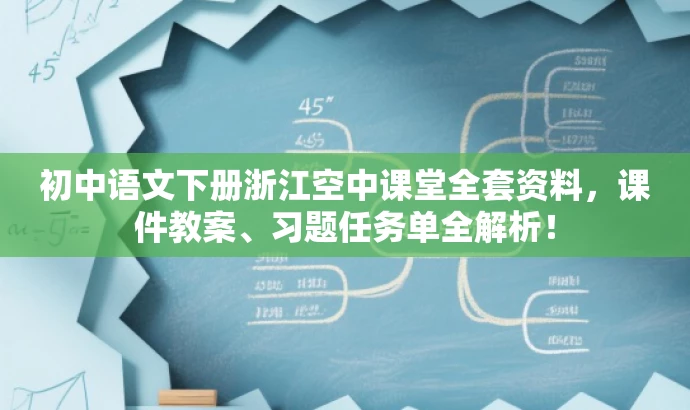 初中语文下册浙江空中课堂全套资料,课件教案、习题任务单全解析! 初中语文下册浙江空中课堂全套资料,课件教案、习题任务单全解析!