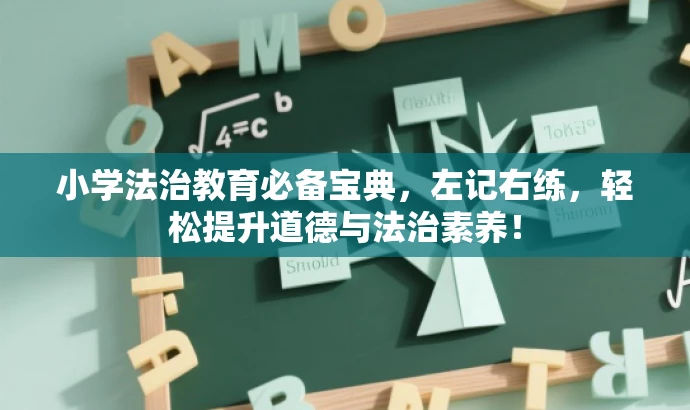 小学法治教育必备宝典,左记右练,轻松提升道德与法治素养! 小学法治教育必备宝典,左记右练,轻松提升道德与法治素养!