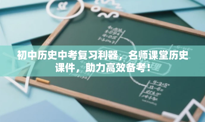 初中历史中考复习利器,名师课堂历史课件,助力高效备考! 初中历史中考复习利器,名师课堂历史课件,助力高效备考!