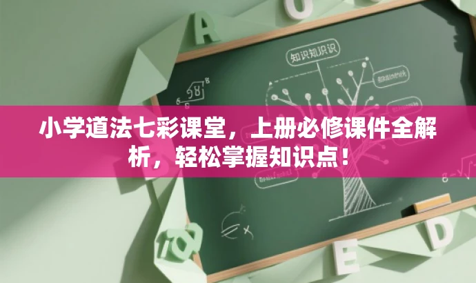 小学道法七彩课堂,上册必修课件全解析,轻松掌握知识点! 小学道法七彩课堂,上册必修课件全解析,轻松掌握知识点!