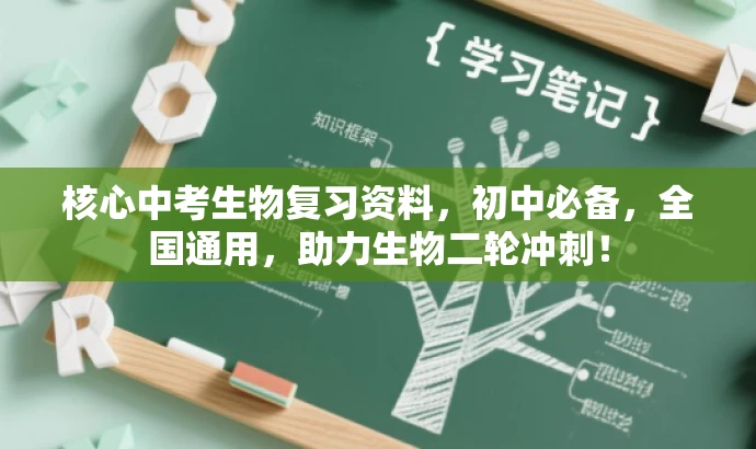 核心中考生物复习资料,初中必备,全国通用,助力生物二轮冲刺! 核心中考生物复习资料,初中必备,全国通用,助力生物二轮冲刺!