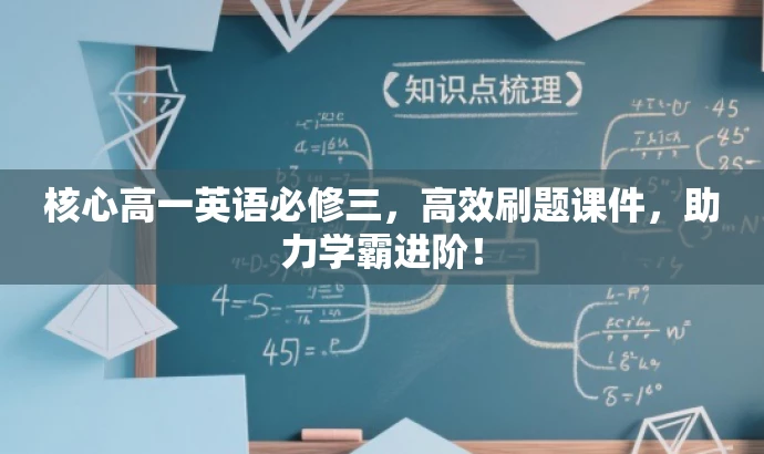 核心高一英语必修三,高效刷题课件,助力学霸进阶! 核心高一英语必修三,高效刷题课件,助力学霸进阶!