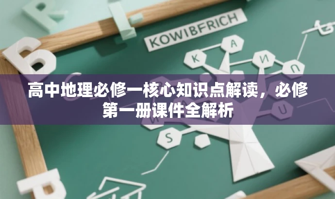 高中地理必修一核心知识点解读,必修第一册课件全解析 高中地理必修一核心知识点解读,必修第一册课件全解析