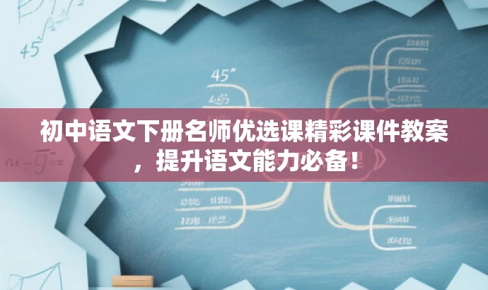 初中语文下册名师优选课精彩课件教案,提升语文能力必备! 初中语文下册名师优选课精彩课件教案,提升语文能力必备!