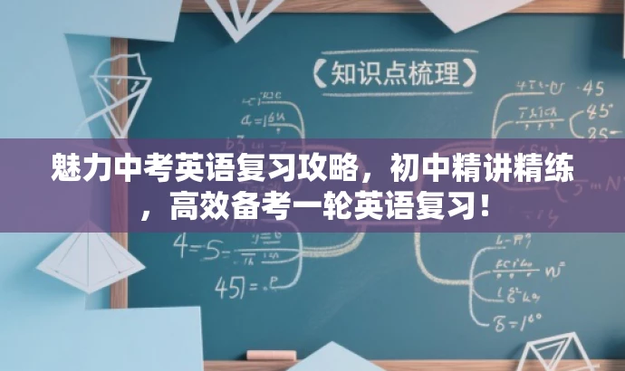 魅力中考英语复习攻略,初中精讲精练,高效备考一轮英语复习! 魅力中考英语复习攻略,初中精讲精练,高效备考一轮英语复习!