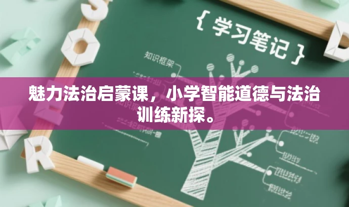 魅力法治启蒙课,小学智能道德与法治训练新探。 魅力法治启蒙课,小学智能道德与法治训练新探。