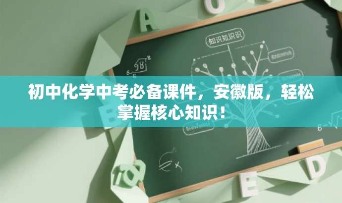 初中化学中考必备课件,安徽版,轻松掌握核心知识! 初中化学中考必备课件,安徽版,轻松掌握核心知识!