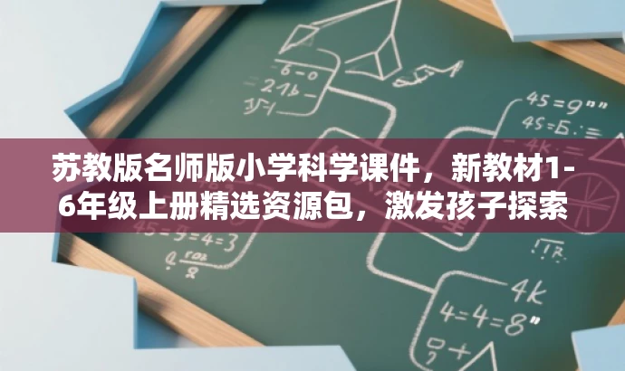 苏教版名师版小学科学课件,新教材1-6年级上册精选资源包,激发孩子探索欲望! 苏教版名师版小学科学课件,新教材1-6年级上册精选资源包,激发孩子探索欲望!