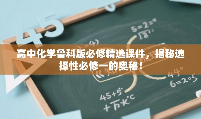 高中化学鲁科版必修精选课件,揭秘选择性必修一的奥秘! 高中化学鲁科版必修精选课件,揭秘选择性必修一的奥秘!