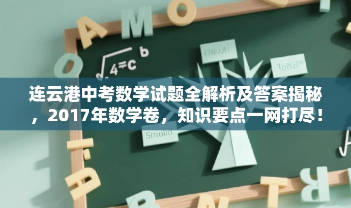 连云港中考数学试题全解析及答案揭秘,2017年数学卷,知识要点一网打尽! 连云港中考数学试题全解析及答案揭秘,2017年数学卷,知识要点一网打尽!
