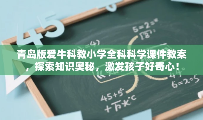 青岛版爱牛科教小学全科科学课件教案,探索知识奥秘,激发孩子好奇心! 青岛版爱牛科教小学全科科学课件教案,探索知识奥秘,激发孩子好奇心!
